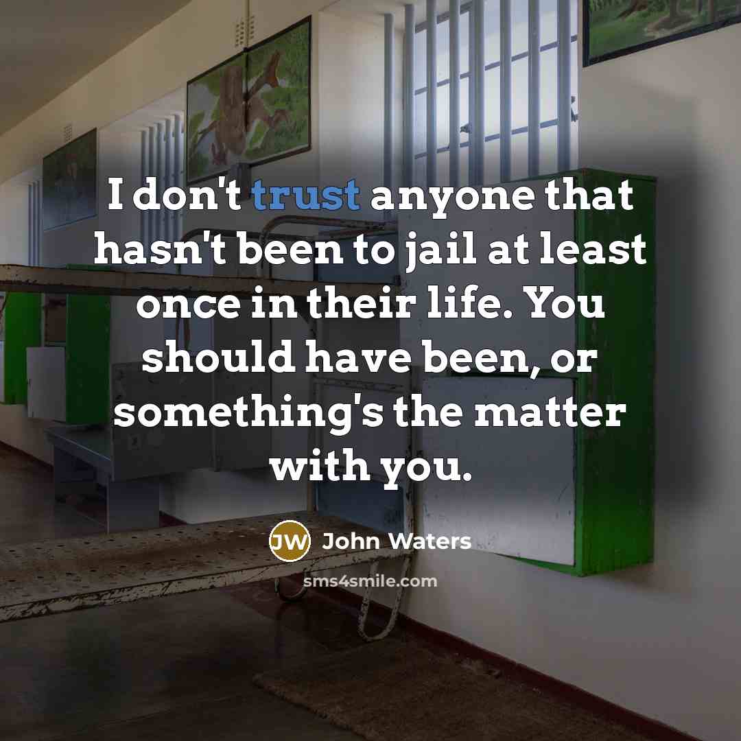 “I don't trust anyone that hasn't been to jail at…” quote by John Waters