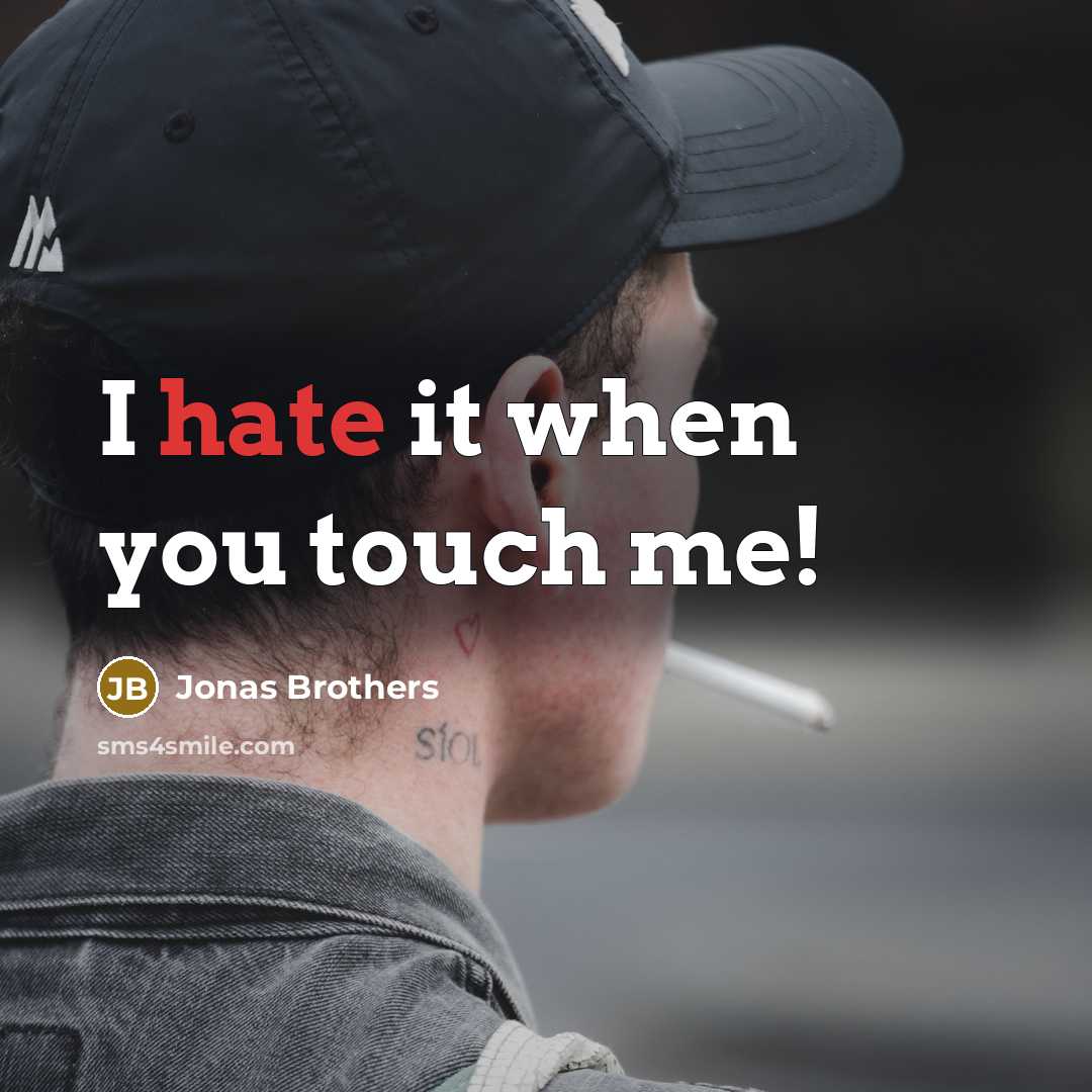 “I hate it when you touch me!…” quote by Jonas Brothers