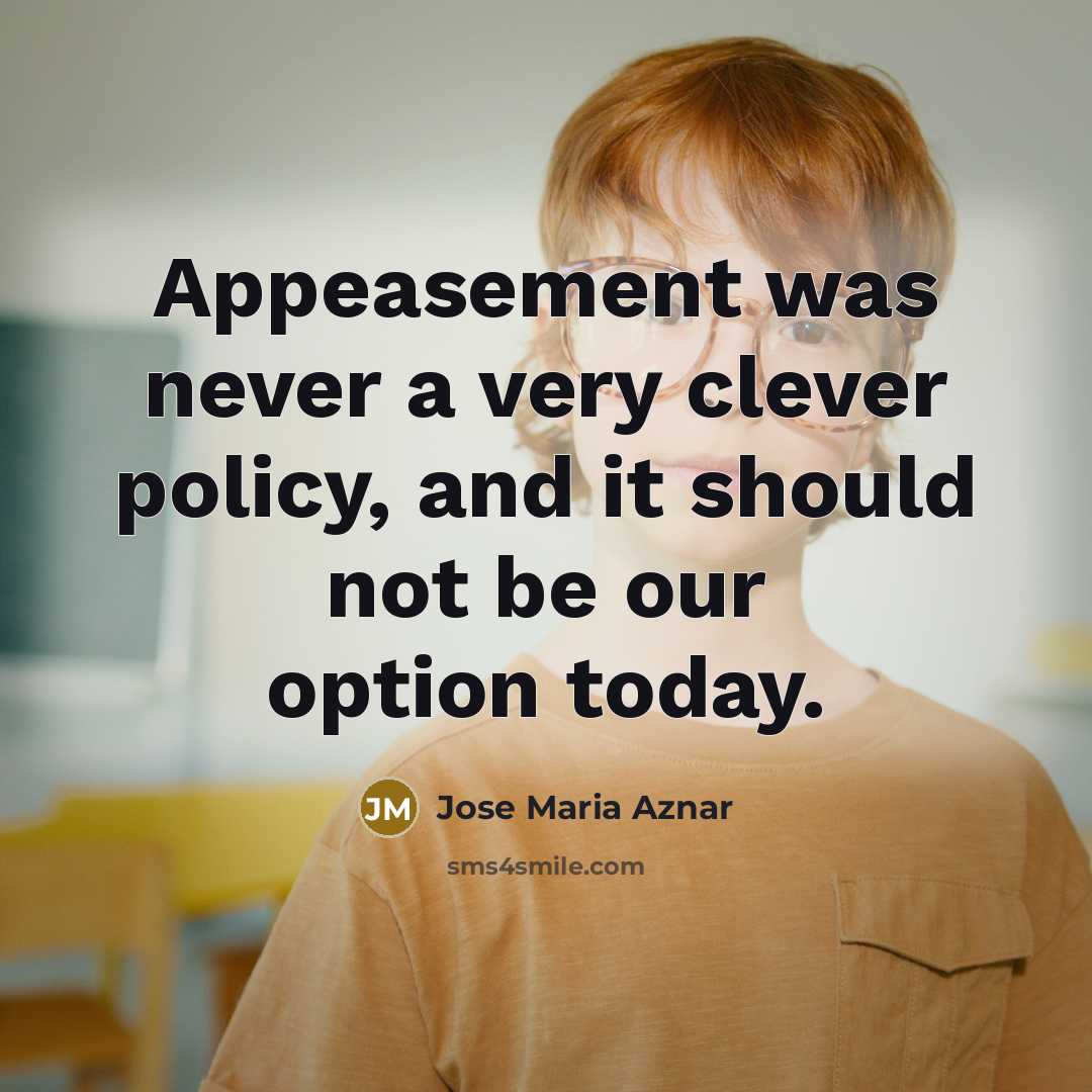 “Appeasement was never a very clever policy, and it should…” quote by Jose Maria Aznar