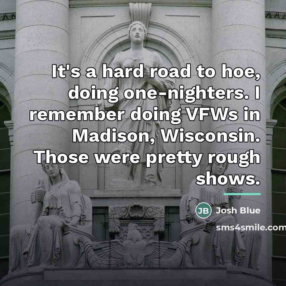 “It's a hard road to hoe, doing one-nighters. I remember…” quote by Josh Blue