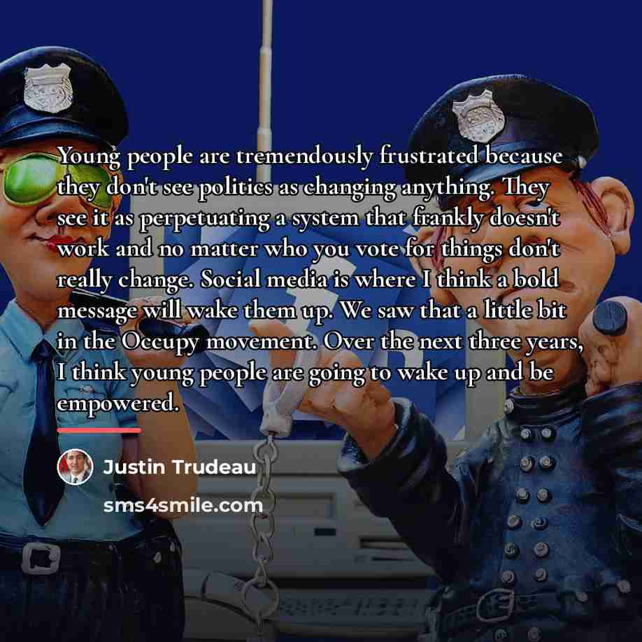 “Young people are tremendously frustrated because they don't see politics…” quote by Justin Trudeau