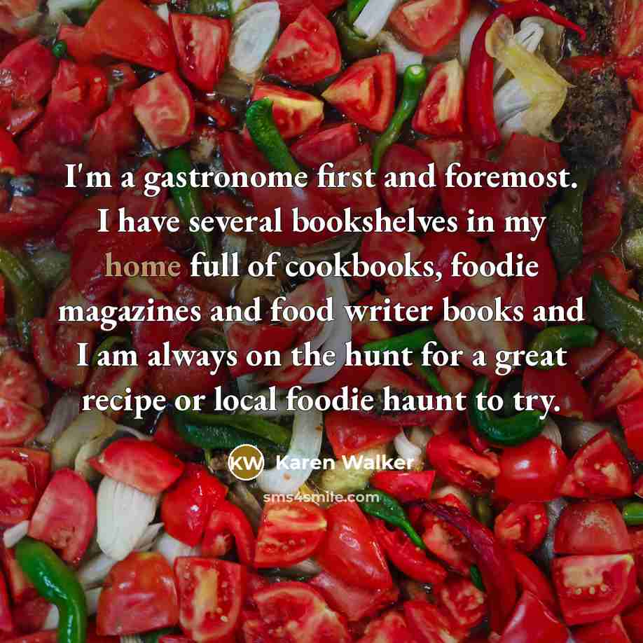 “I'm a gastronome first and foremost. I have several bookshelves…” quote by Karen Walker
