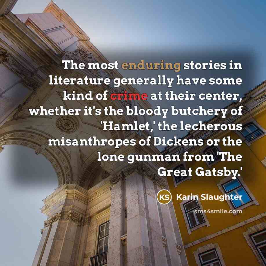 “The most enduring stories in literature generally have some kind…” quote by Karin Slaughter