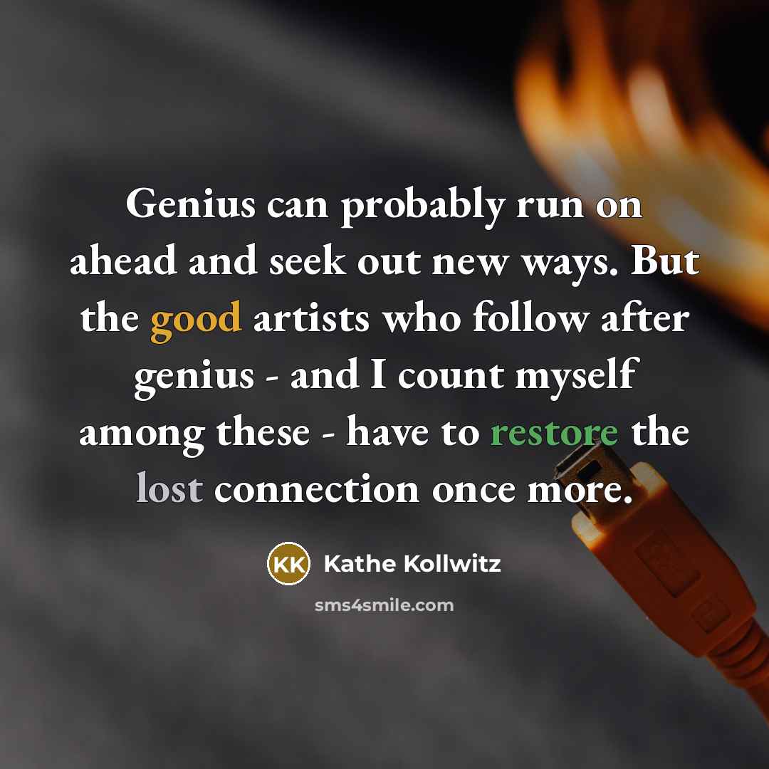 “Genius can probably run on ahead and seek out new…” quote by Kathe Kollwitz