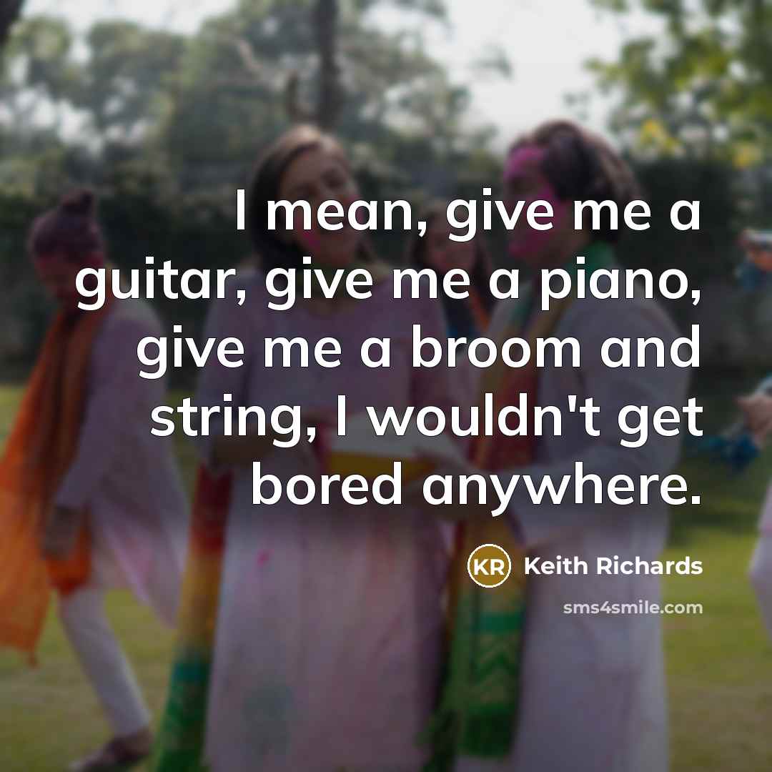 “I mean, give me a guitar, give me a piano,…” quote by Keith Richards
