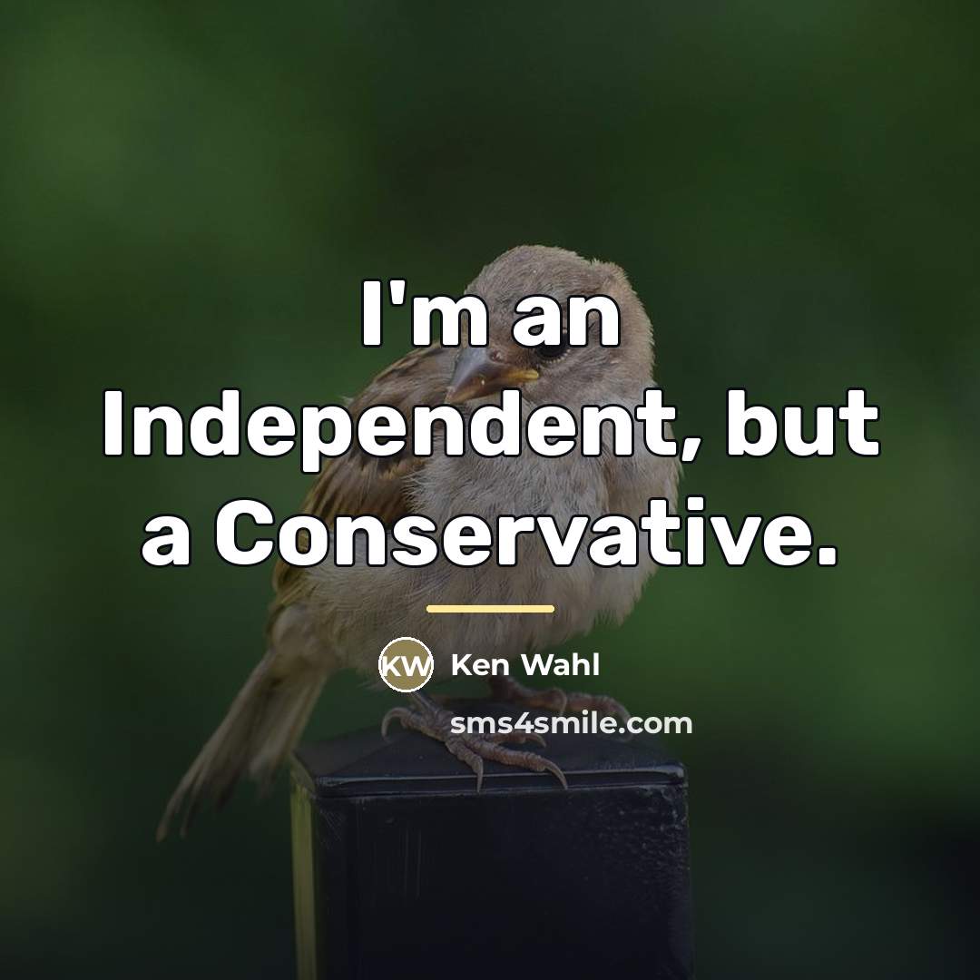 “I'm an Independent, but a Conservative.…” quote by Ken Wahl