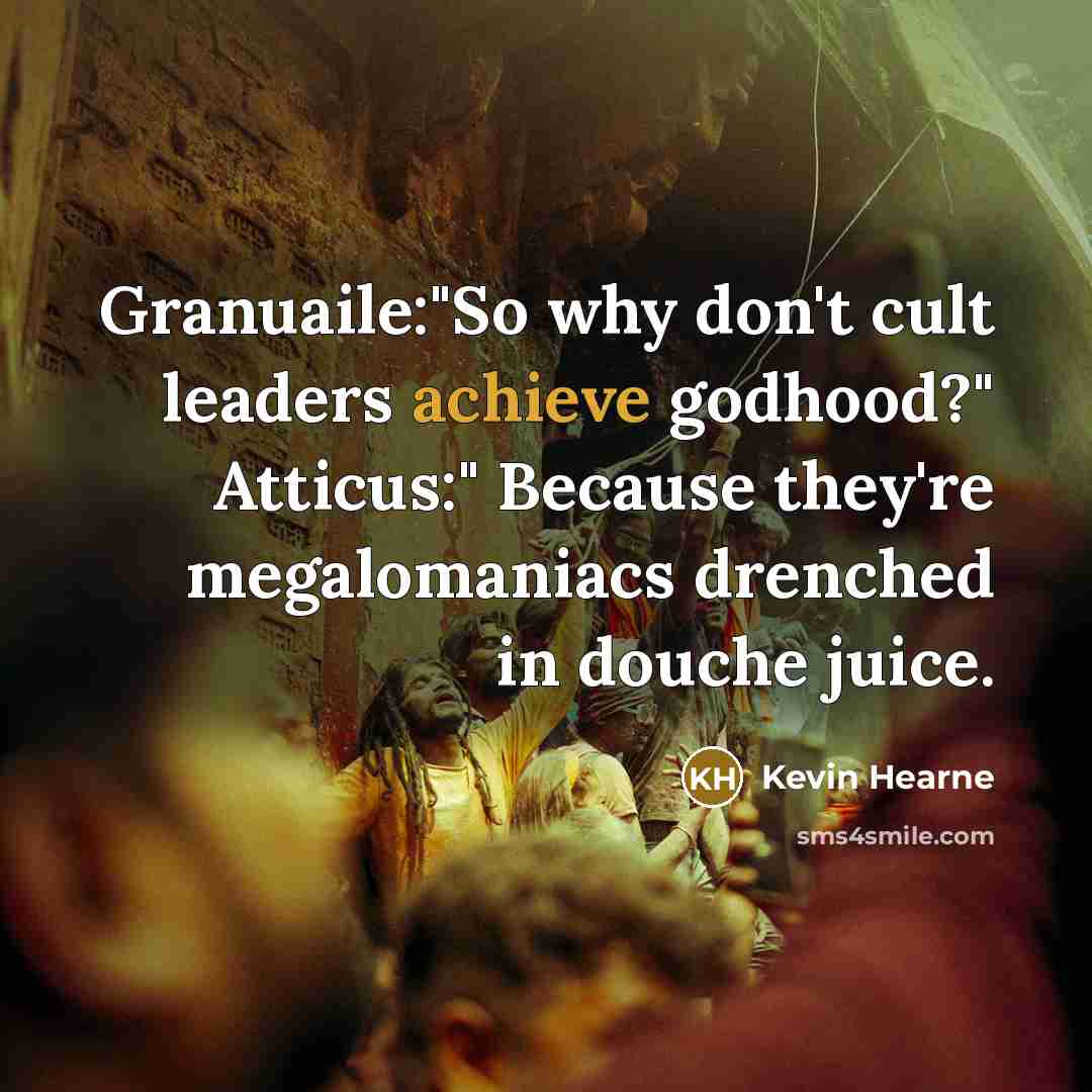 “Granuaile:"So why don't cult leaders achieve godhood?" Atticus:" Because they're…” quote by Kevin Hearne