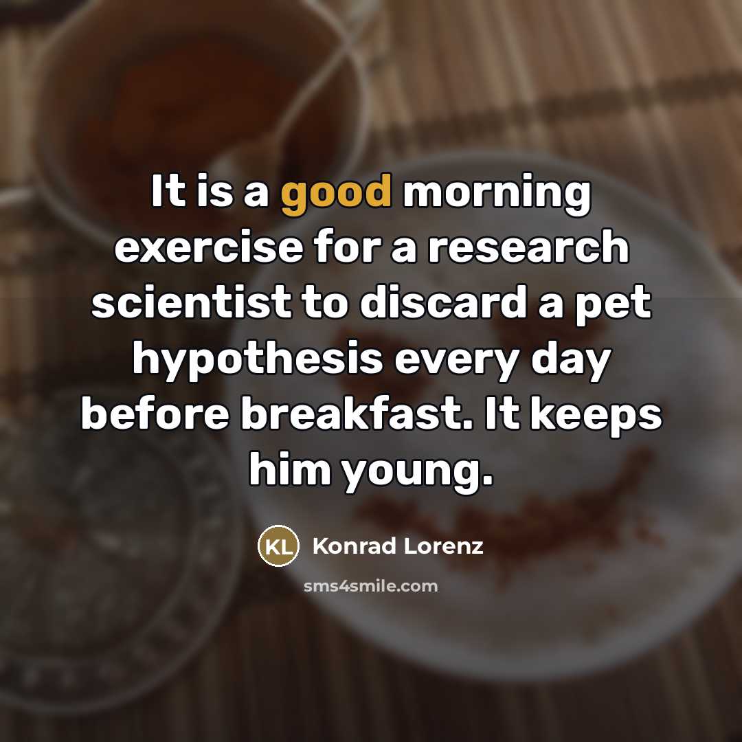 “It is a good morning exercise for a research scientist…” quote by Konrad Lorenz