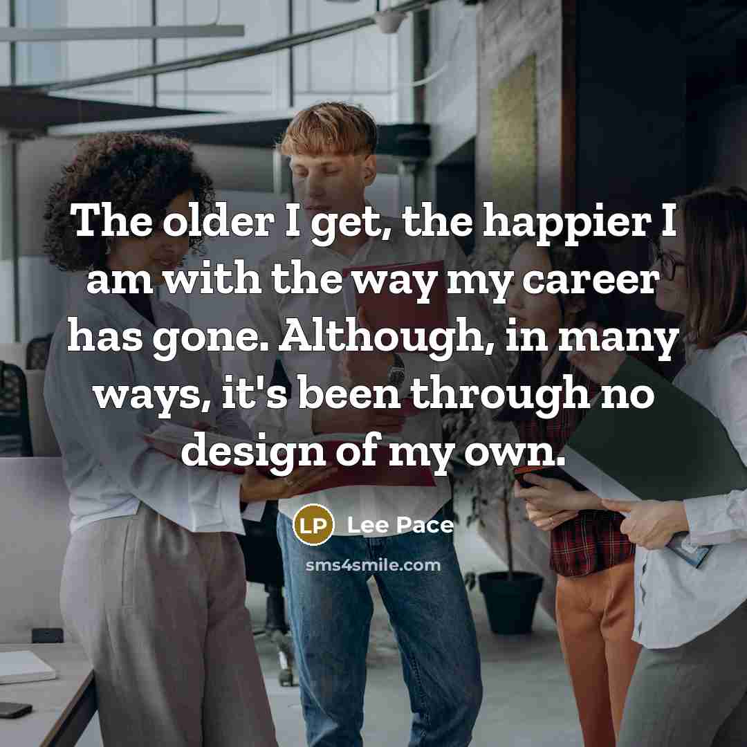 “The older I get, the happier I am with the…” quote by Lee Pace