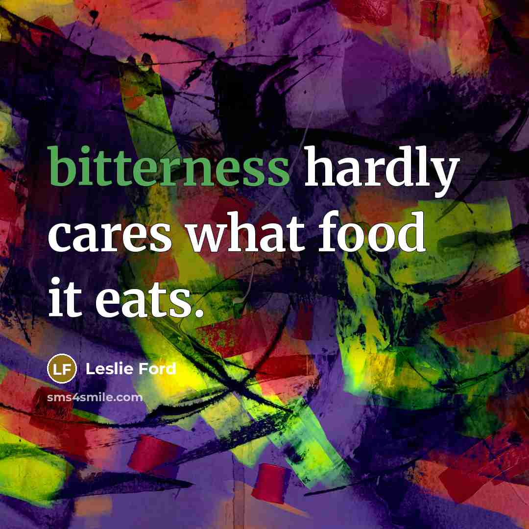 “bitterness hardly cares what food it eats.…” quote by Leslie Ford