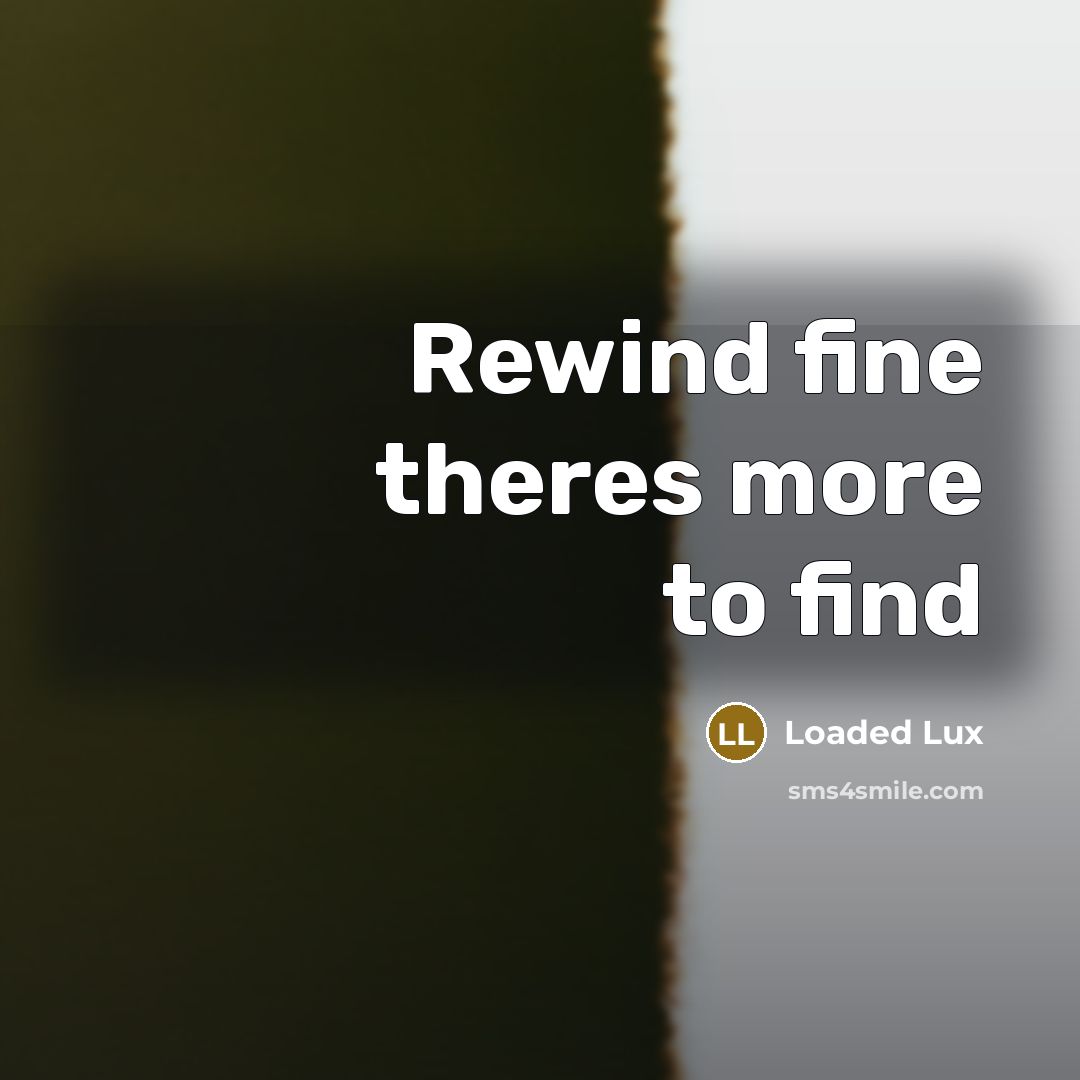“Rewind fine theres more to find” quote by Loaded Lux
