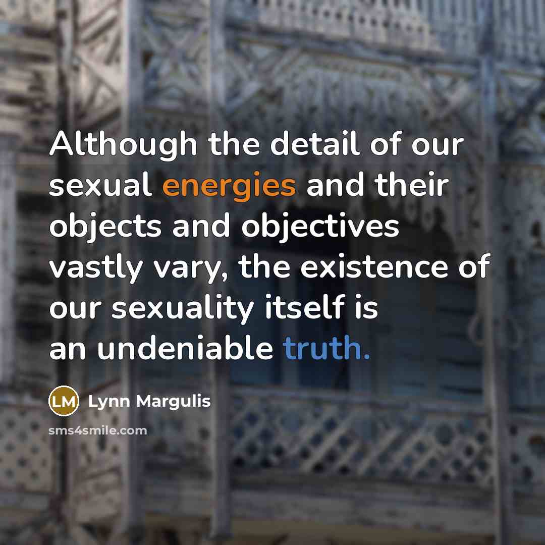 “Although the detail of our sexual energies and their objects…” quote by Lynn Margulis