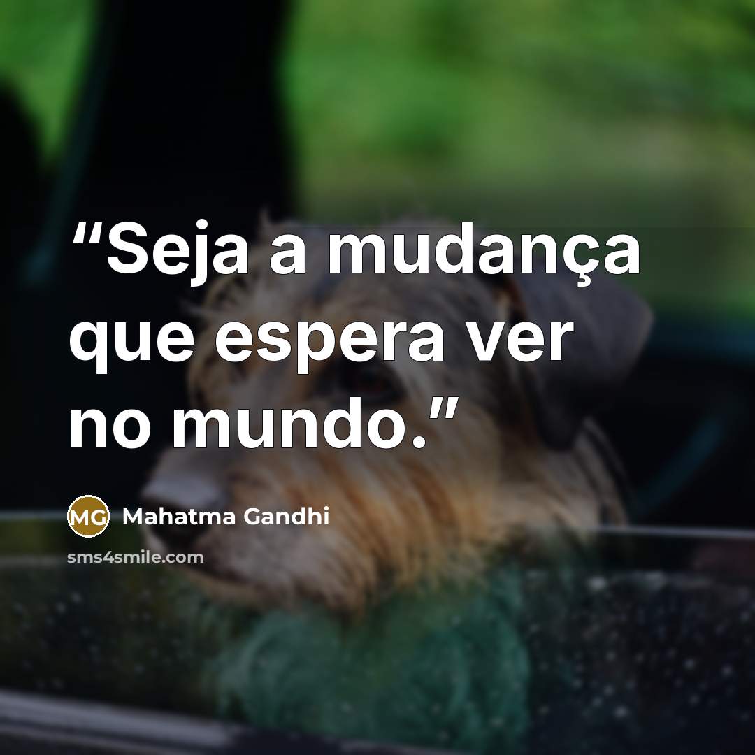 “Seja a mudança que espera ver no mundo.” quote by Mahatma Gandhi