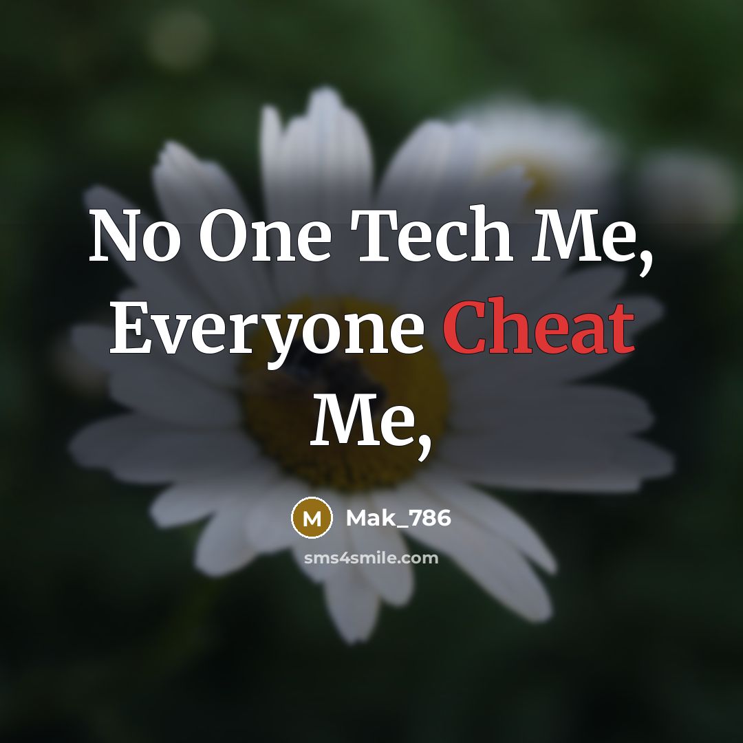 “No One Tech Me, Everyone Cheat Me,…” quote by Mak_786