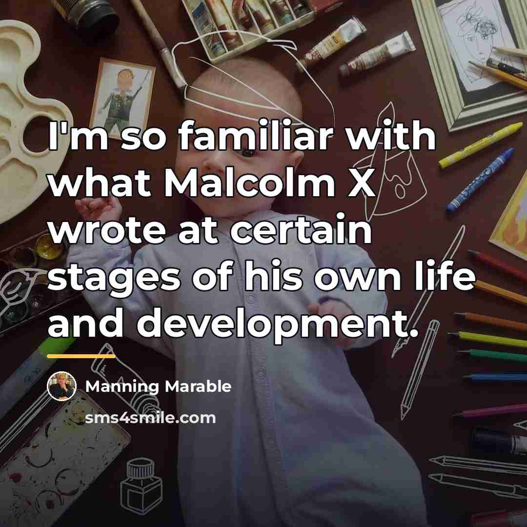 “I'm so familiar with what Malcolm X wrote at certain…” quote by Manning Marable