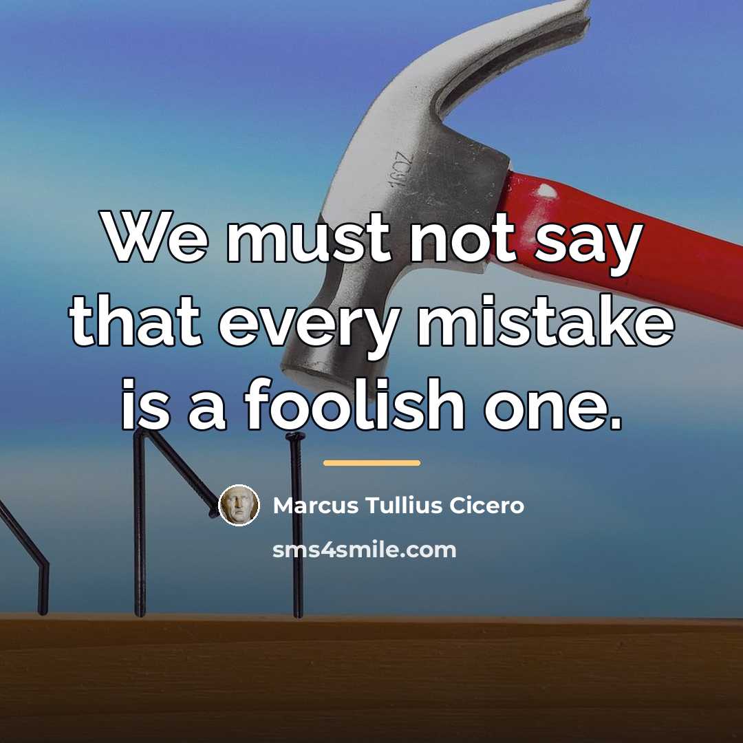 “We must not say that every mistake is a foolish…” quote by Marcus Tullius Cicero
