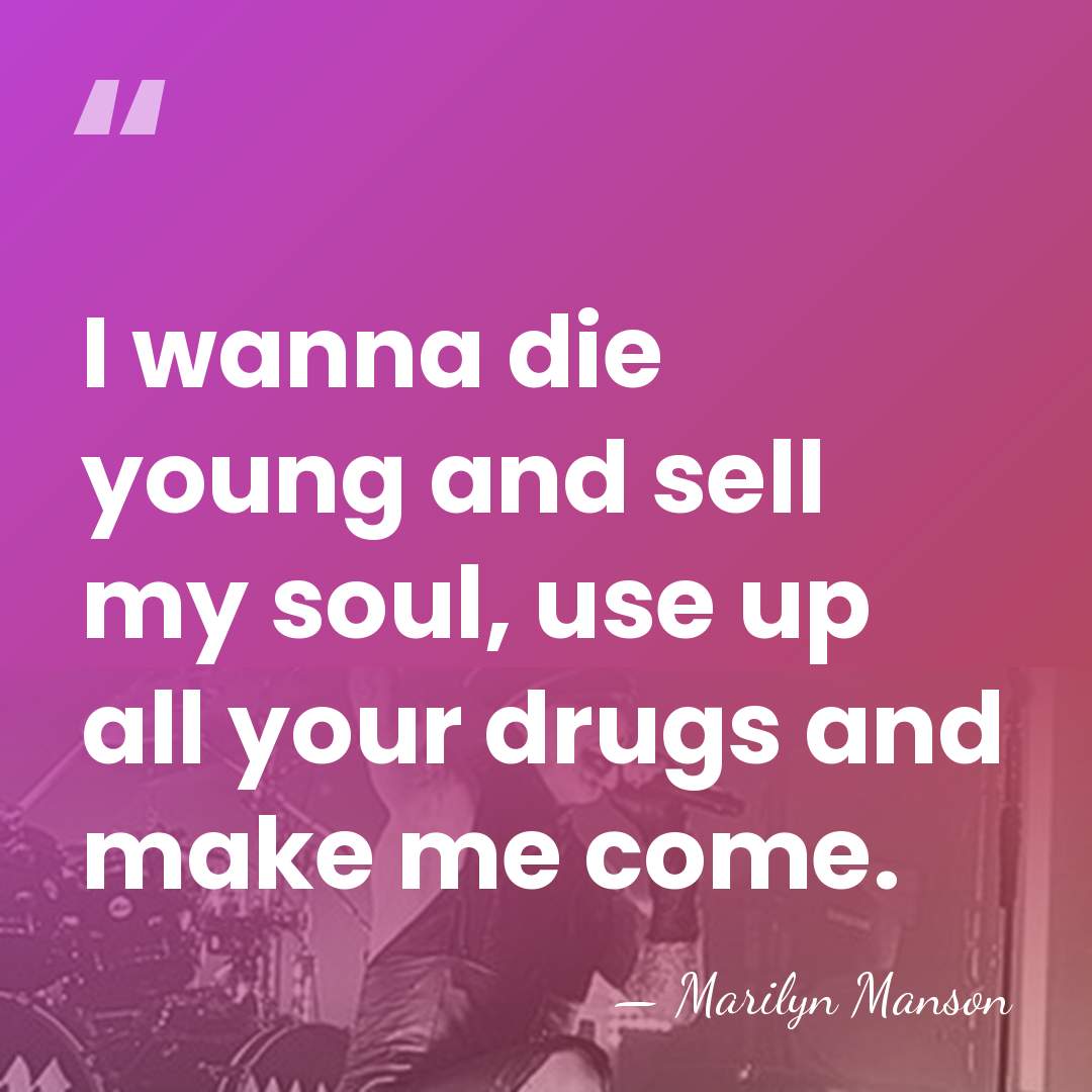 I wanna die young and sell my soul, use up all your&hellip; - Marilyn Manson