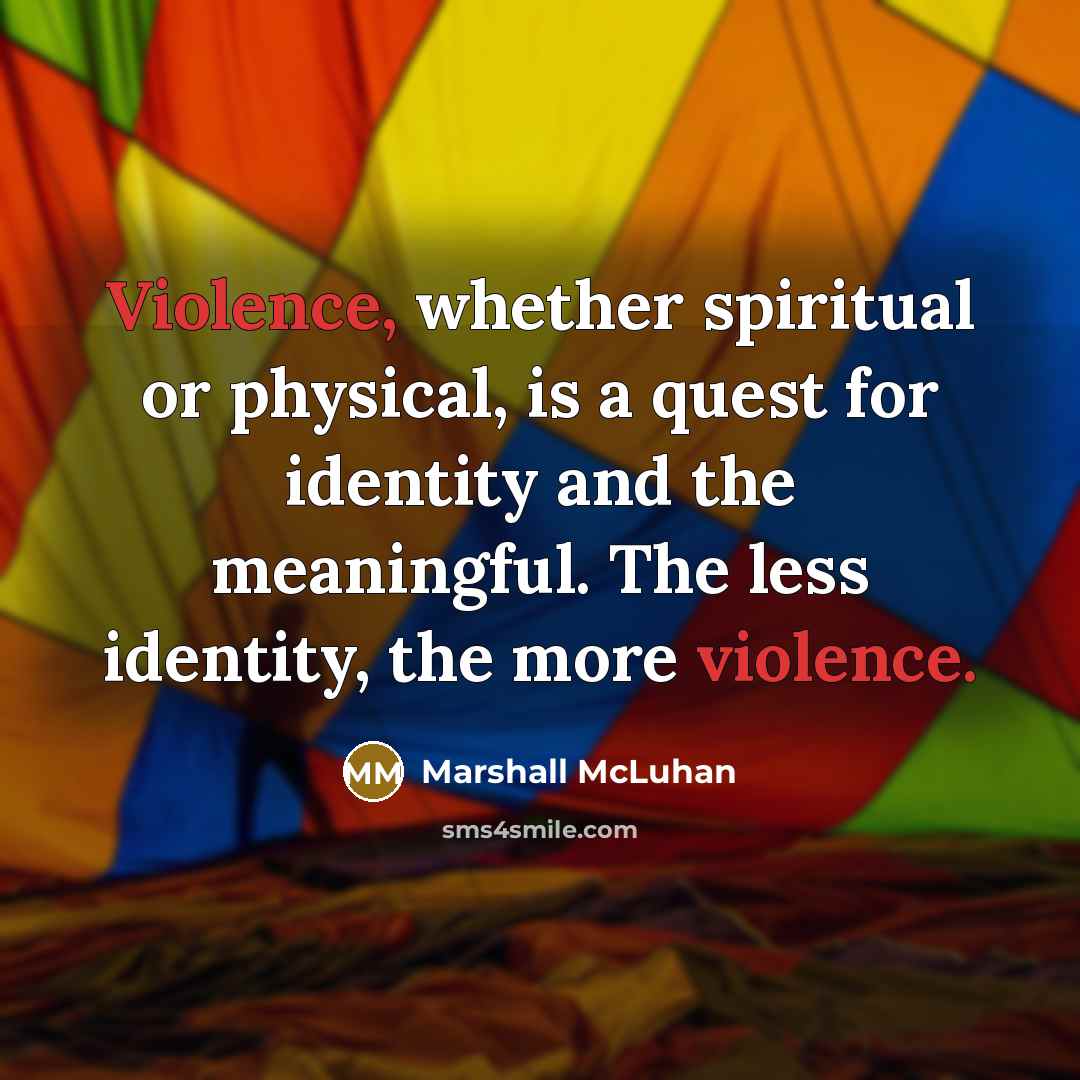 “Violence, whether spiritual or physical, is a quest for identity…” quote by Marshall McLuhan