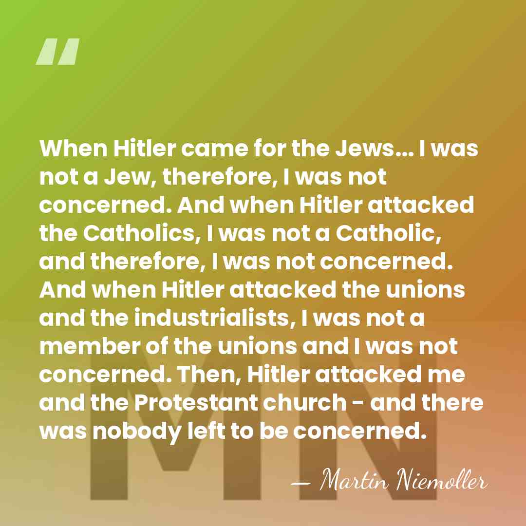 When Hitler came for the Jews... I was not a Jew, therefore,&hellip; - Martin Niemoller