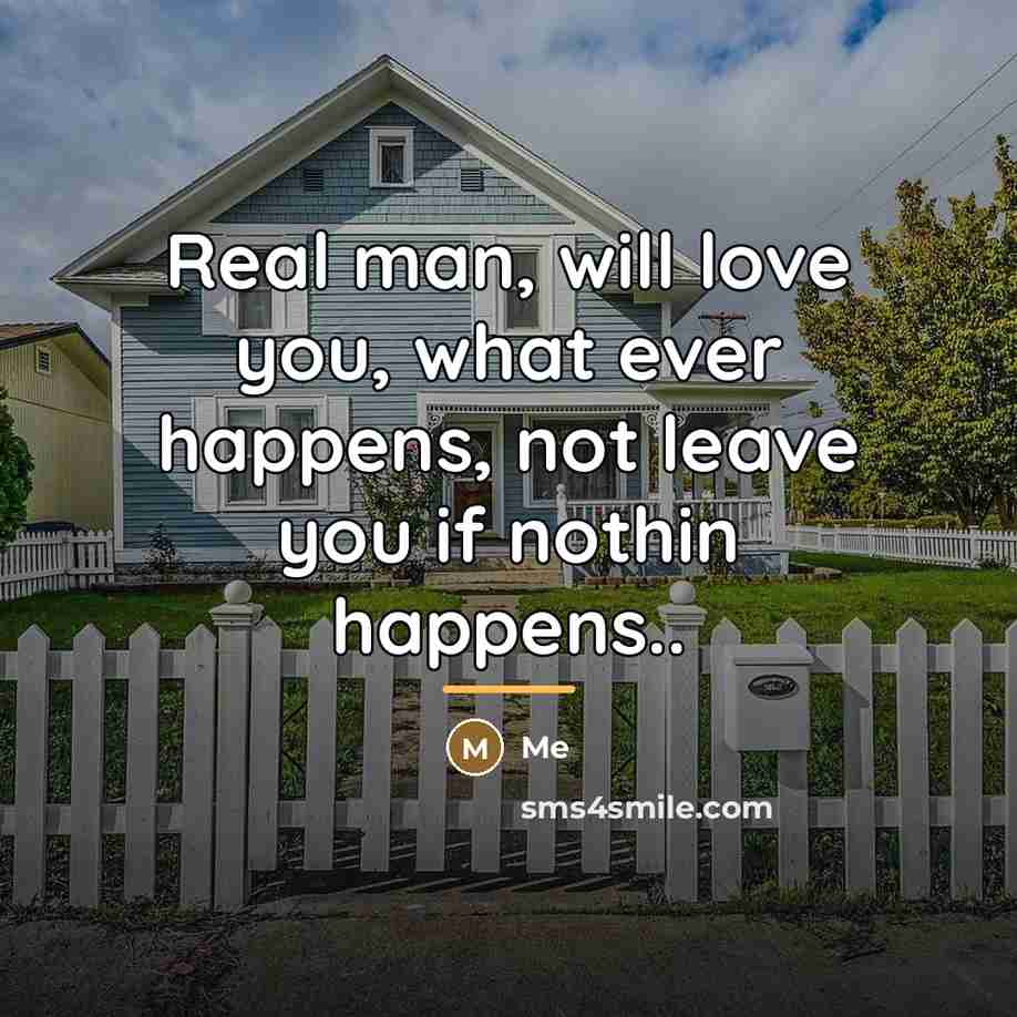 “Real man, will love you, what ever happens, not leave…” quote by Me