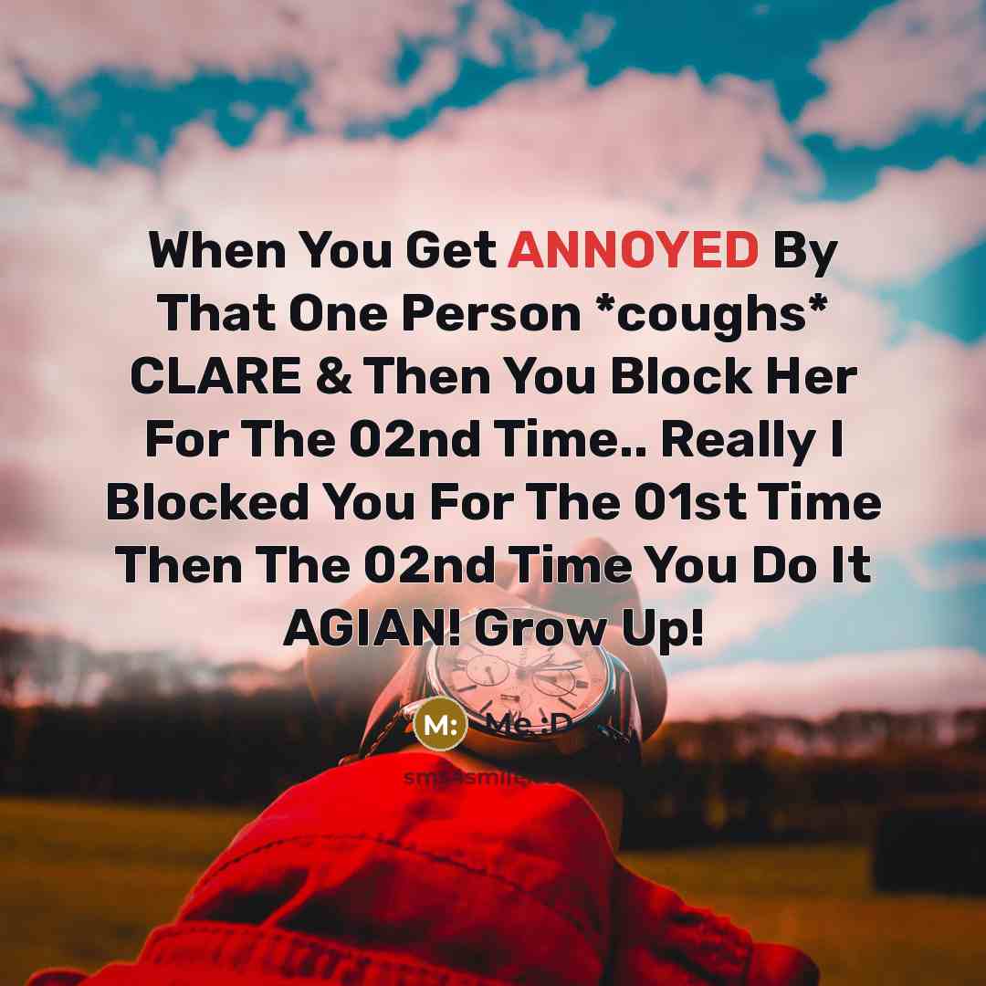 “When You Get ANNOYED By That One Person *coughs* CLARE…” quote by Me :D
