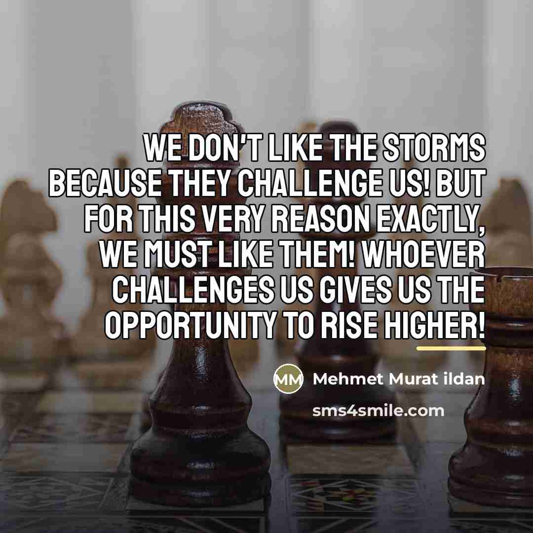 “We don't like the storms because they challenge us! But…” quote by Mehmet Murat Ildan