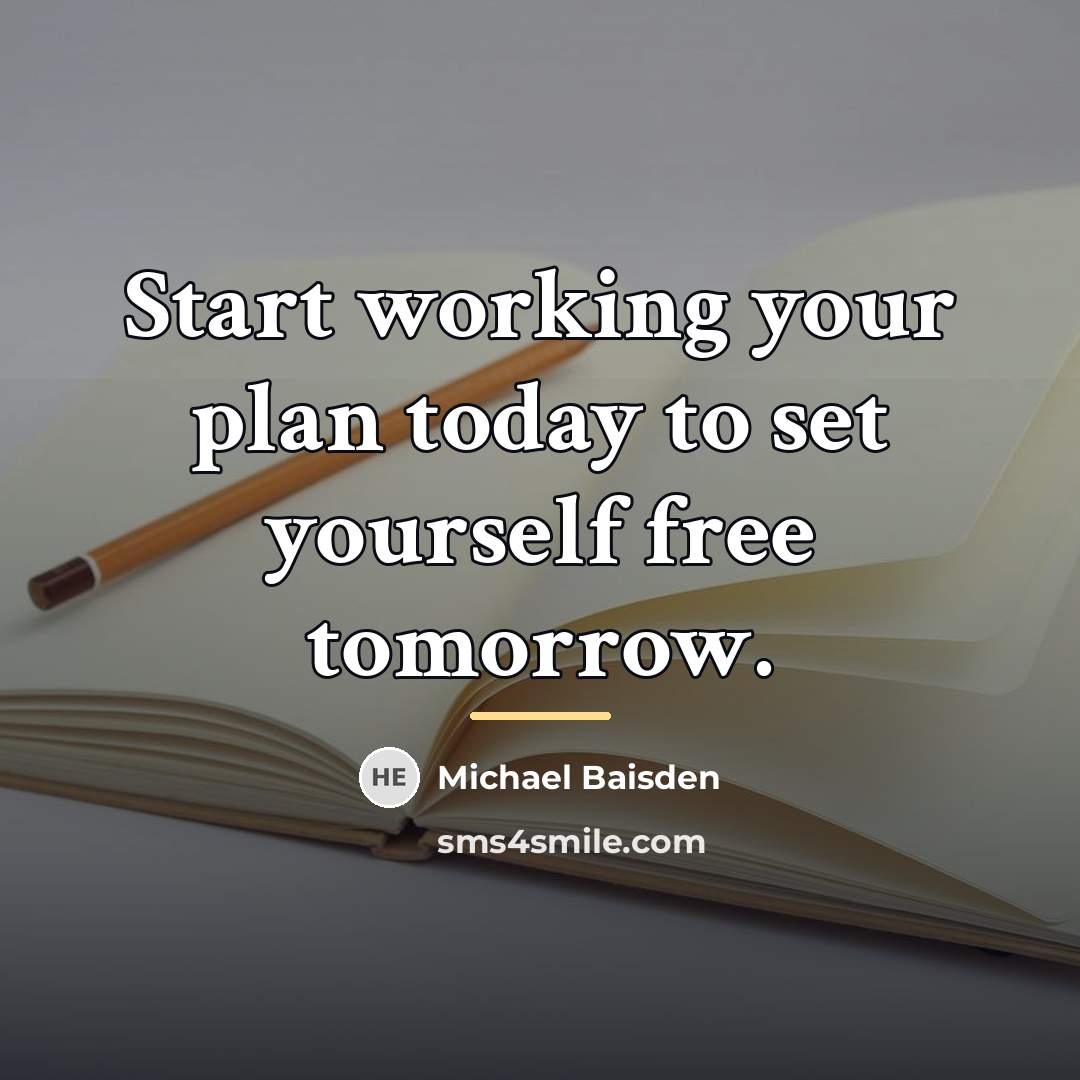 “Start working your plan today to set yourself free tomorrow.…” quote by Michael Baisden