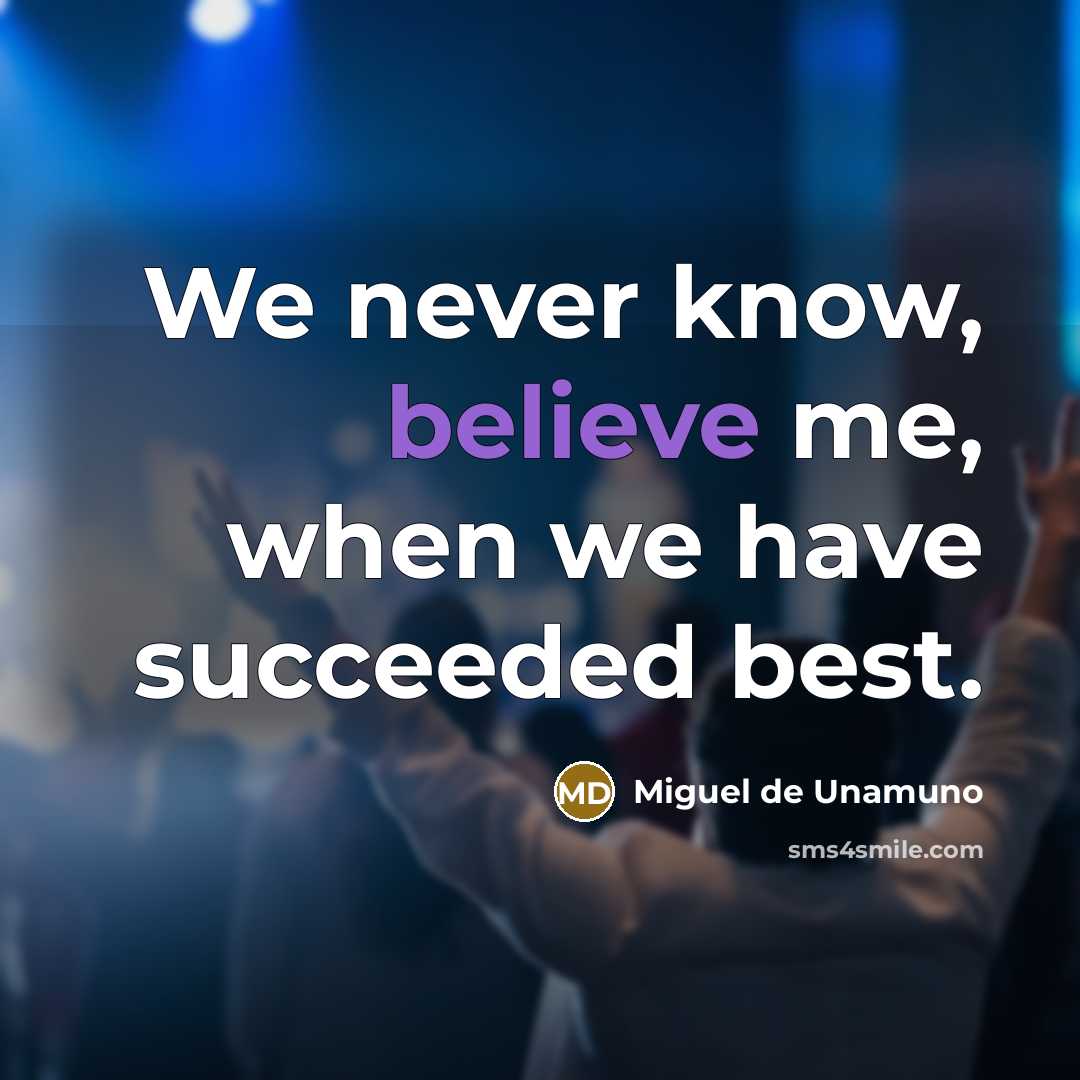 “We never know, believe me, when we have succeeded best.…” quote by Miguel de Unamuno