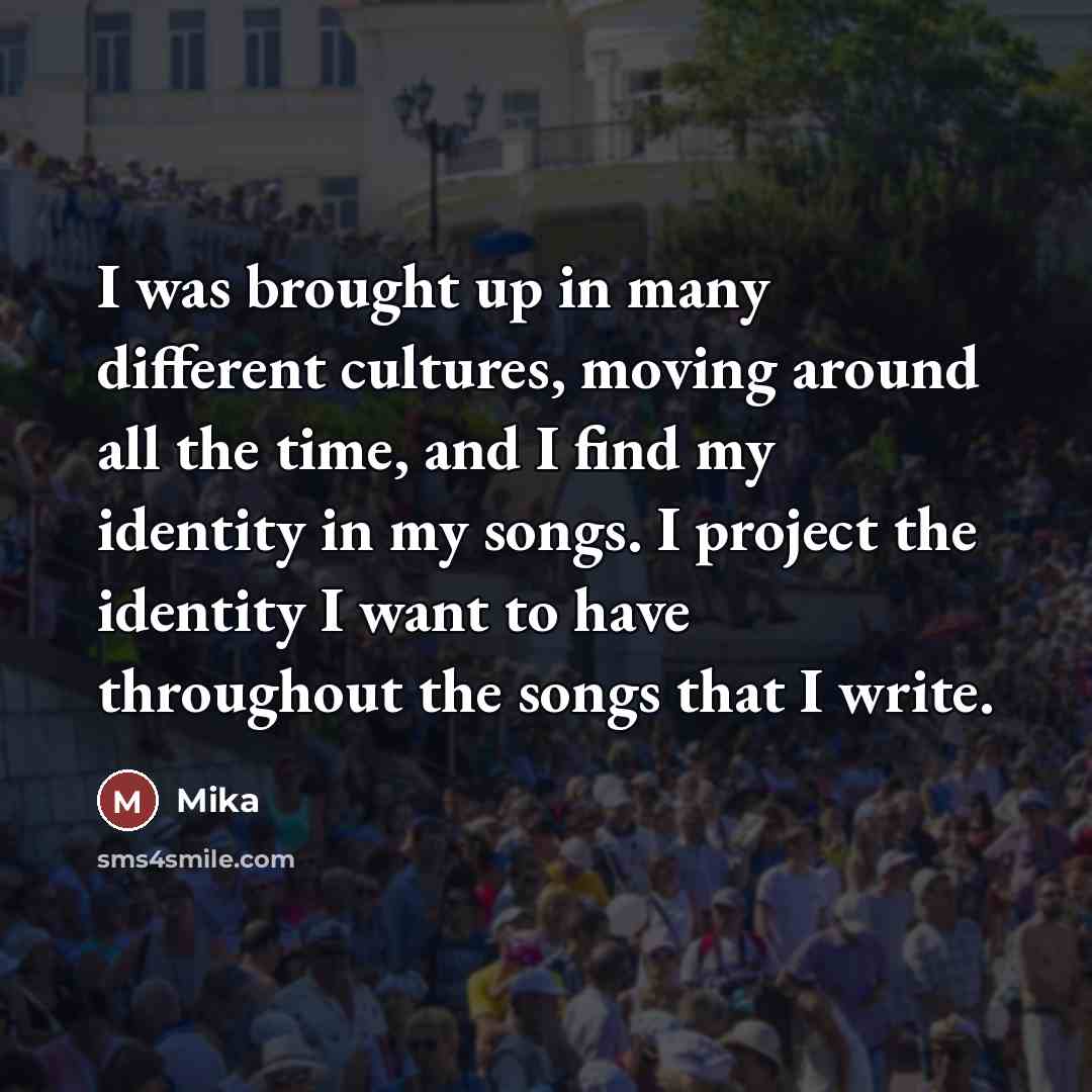 “I was brought up in many different cultures, moving around…” quote by Mika