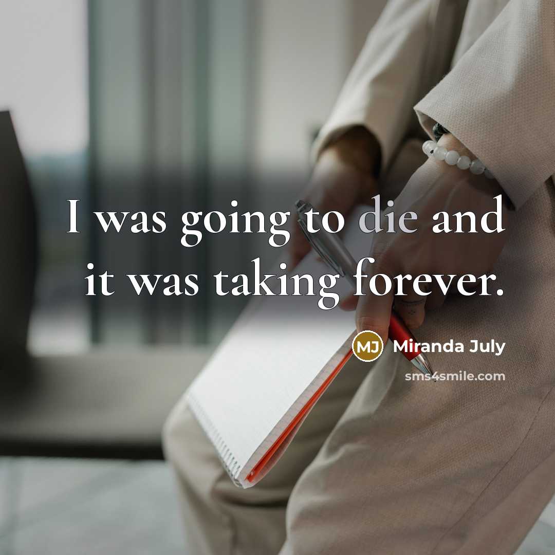 “I was going to die and it was taking forever.…” quote by Miranda July
