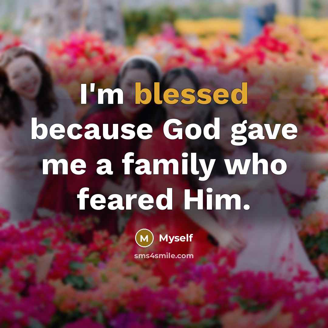 “I'm blessed because God gave me a family who feared…” quote by Myself