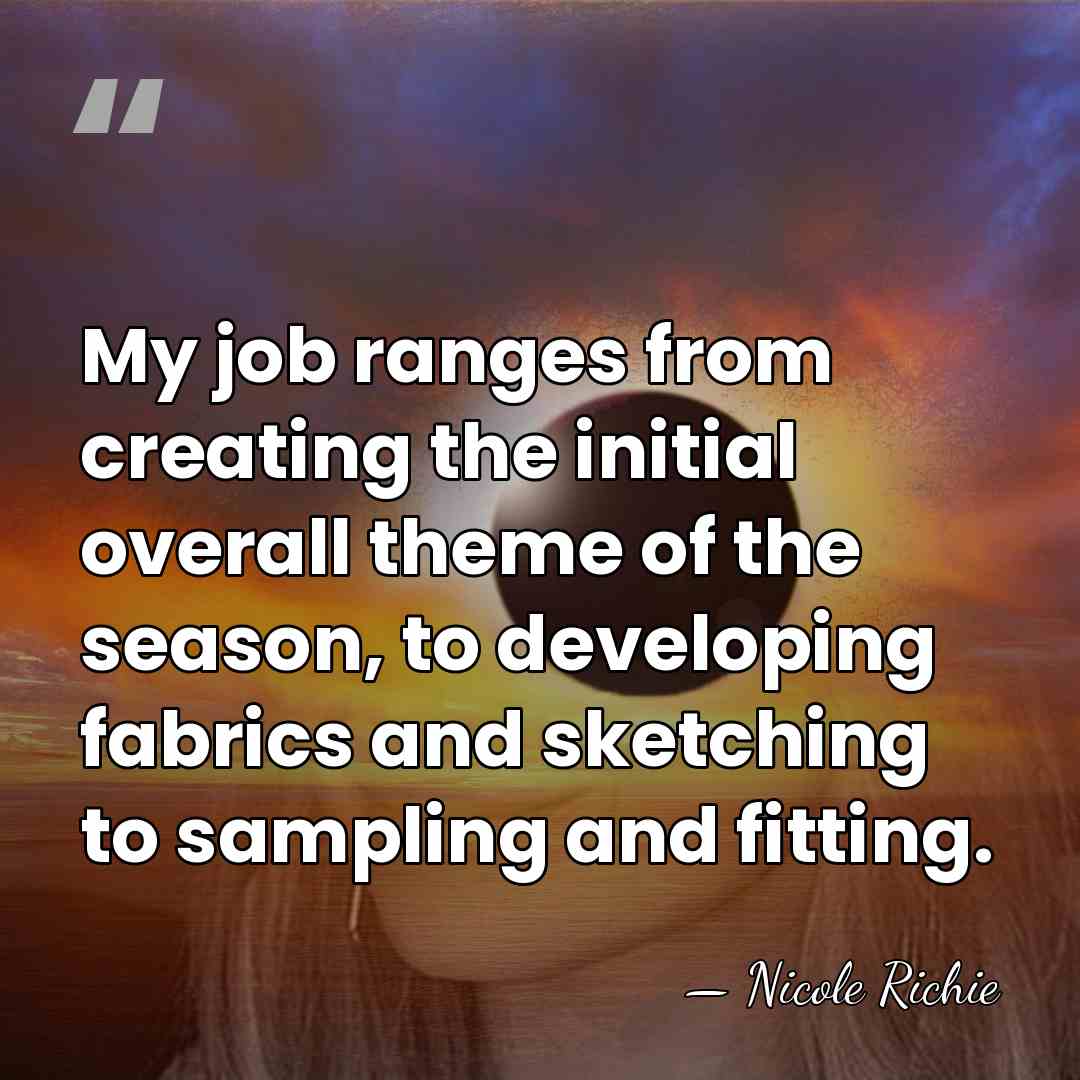 My job ranges from creating the initial overall theme of the season,&hellip; - Nicole Richie