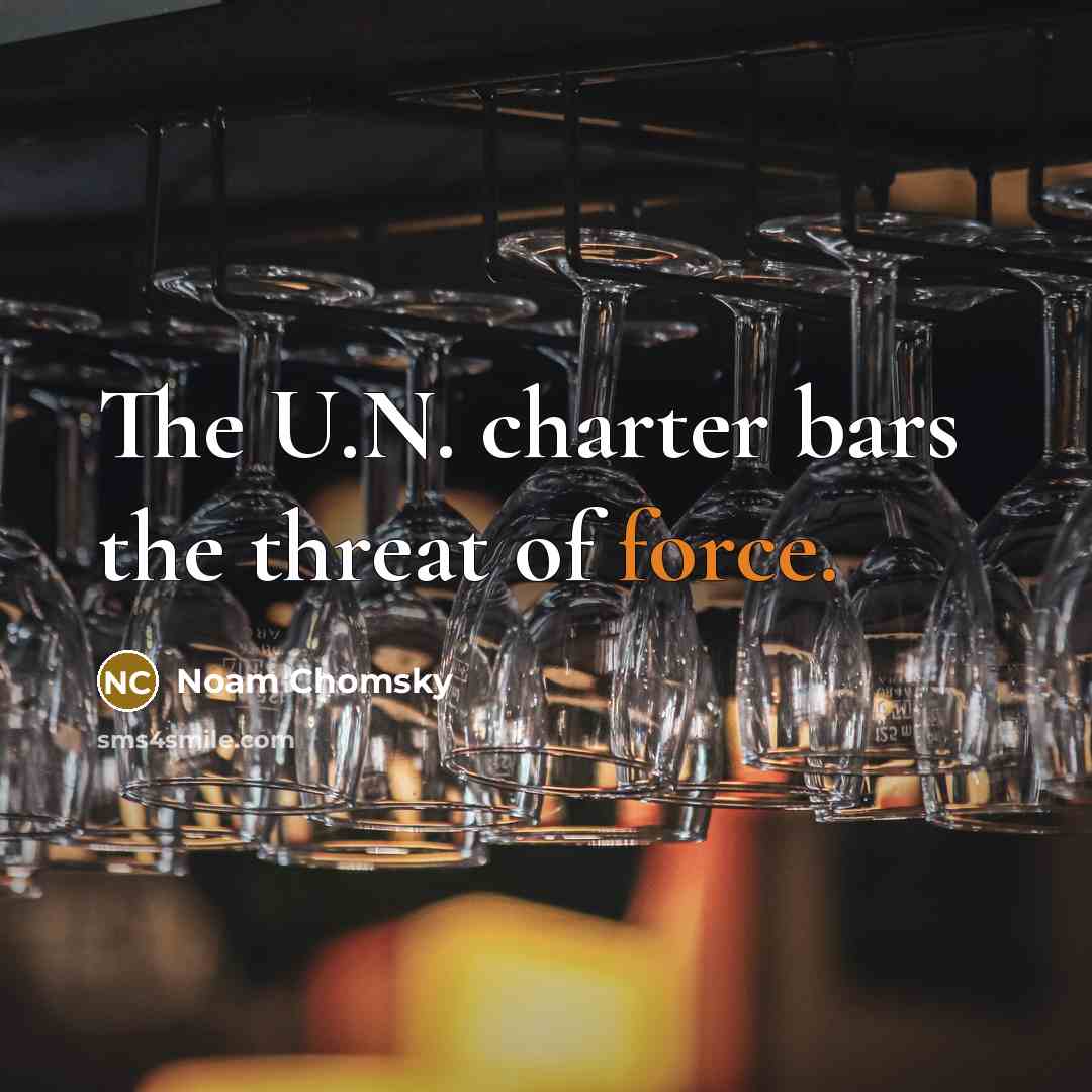 “The U.N. charter bars the threat of force.…” quote by Noam Chomsky