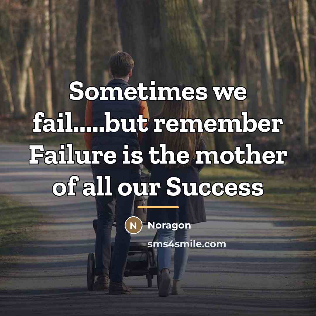 “Sometimes we fail.....but remember Failure is the mother of all…” quote by Noragon