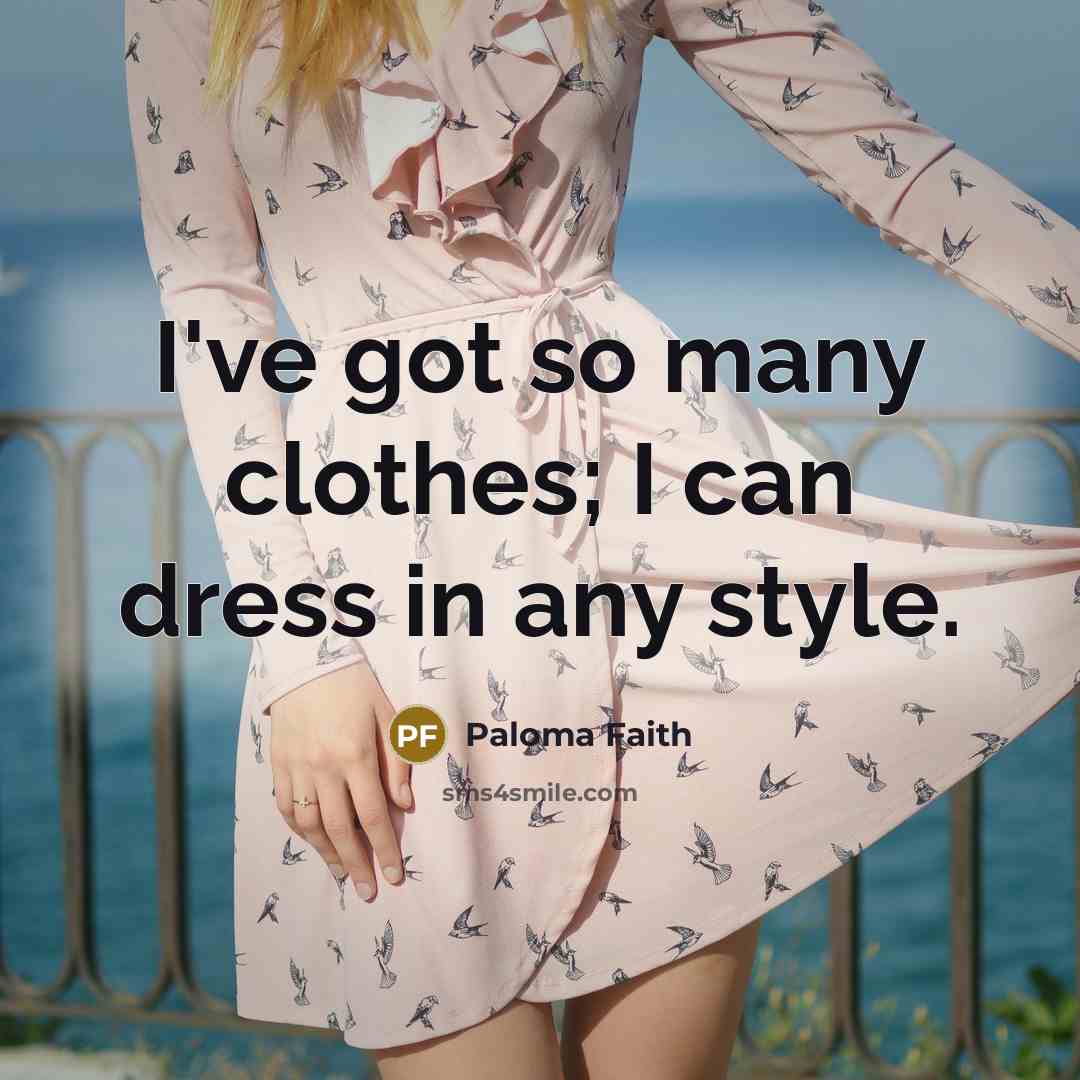 “I've got so many clothes; I can dress in any…” quote by Paloma Faith