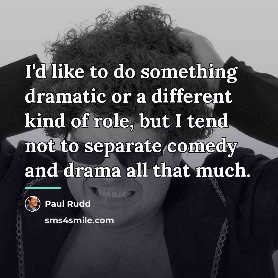 “I'd like to do something dramatic or a different kind…” quote by Paul Rudd