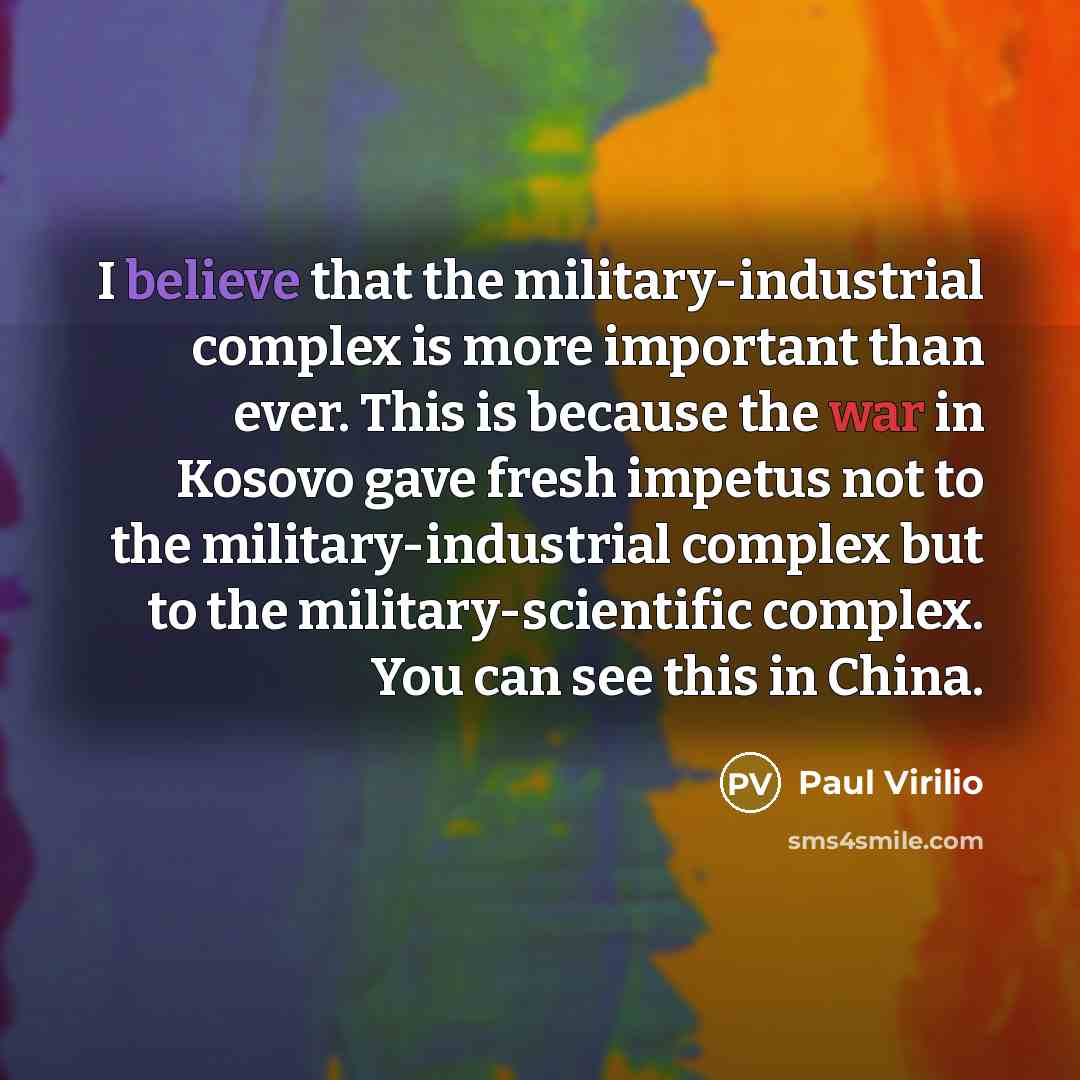 “I believe that the military-industrial complex is more important than…” quote by Paul Virilio