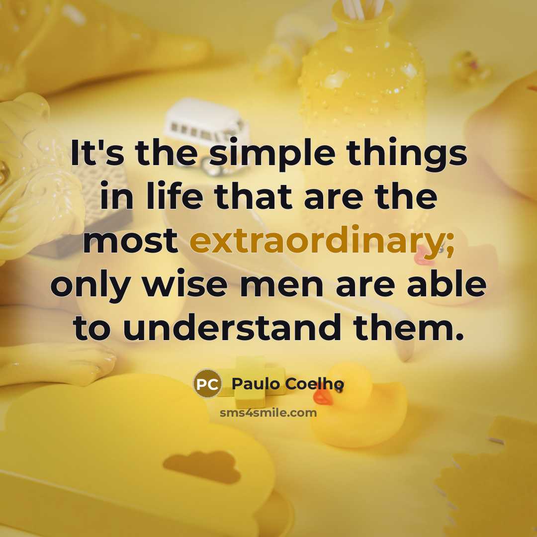 “It's the simple things in life that are the most…” quote by Paulo Coelho