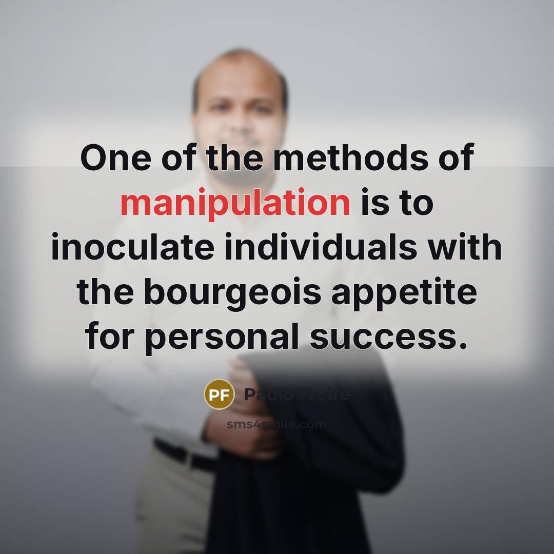 “One of the methods of manipulation is to inoculate individuals…” quote by Paulo Freire