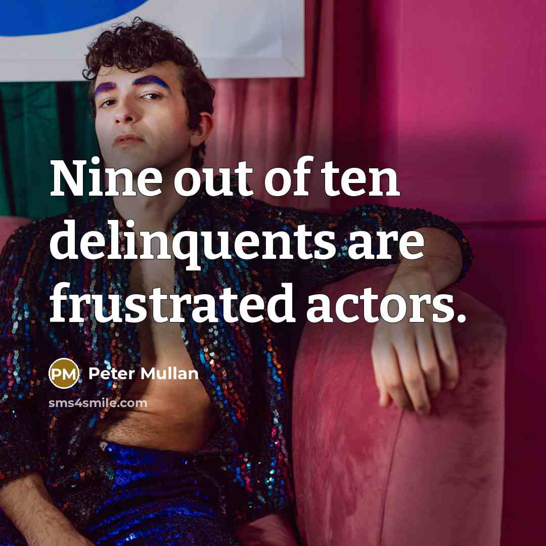 “Nine out of ten delinquents are frustrated actors.” quote by Peter Mullan