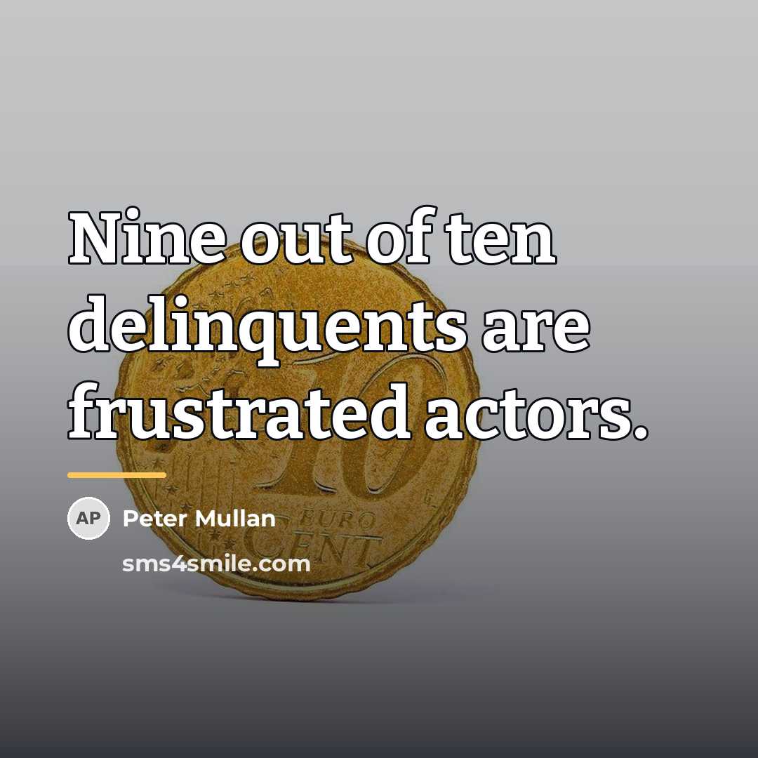 “Nine out of ten delinquents are frustrated actors.…” quote by Peter Mullan