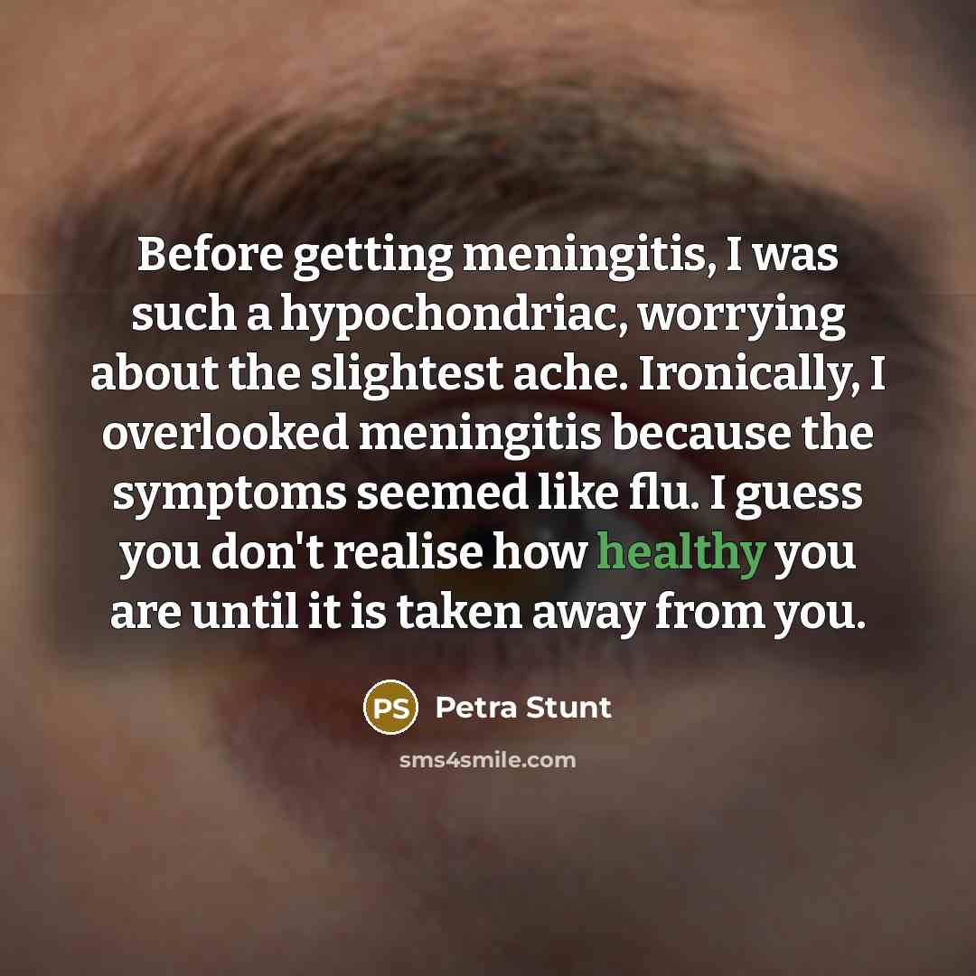 “Before getting meningitis, I was such a hypochondriac, worrying about…” quote by Petra Stunt