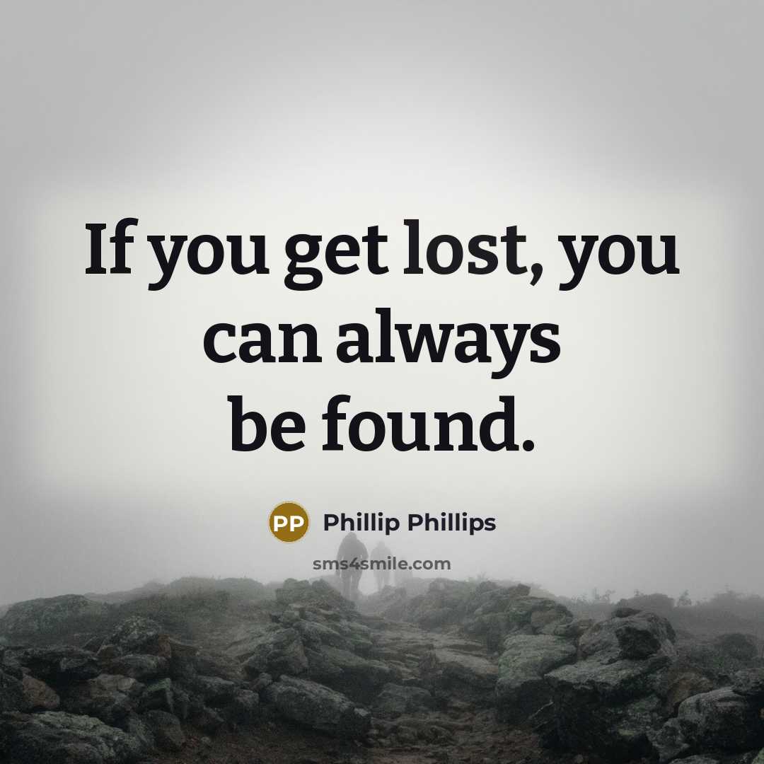 “If you get lost, you can always be found.…” quote by Phillip Phillips