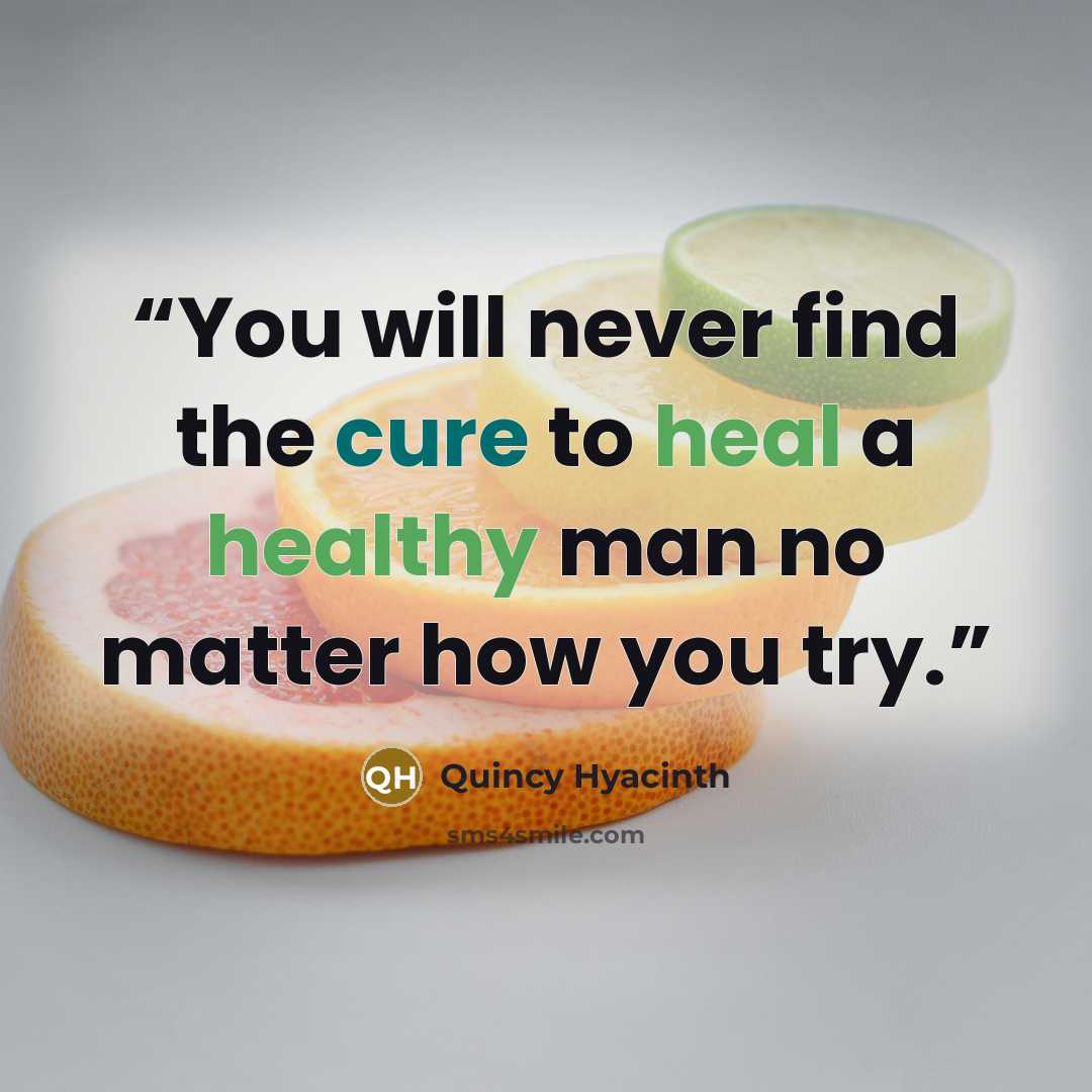 “You will never find the cure to heal a healthy man no matter how you try.” quote by Quincy Hyacinth