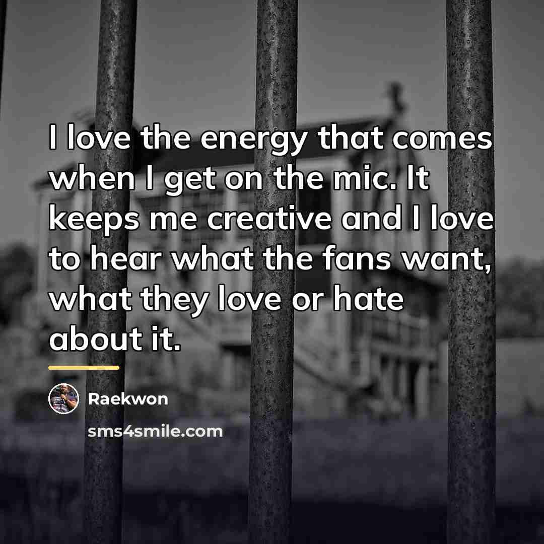 “I love the energy that comes when I get on…” quote by Raekwon