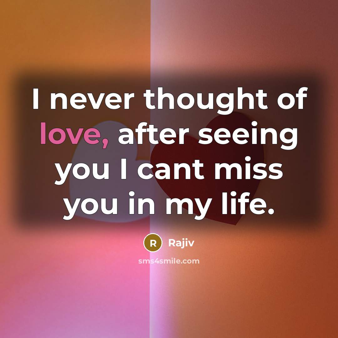 “I never thought of love, after seeing you I cant miss you in my life.” quote by Rajiv