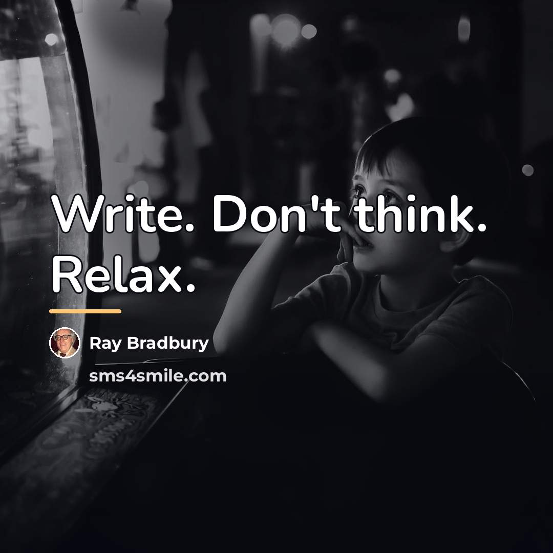 “Write. Don't think. Relax.…” quote by Ray Bradbury