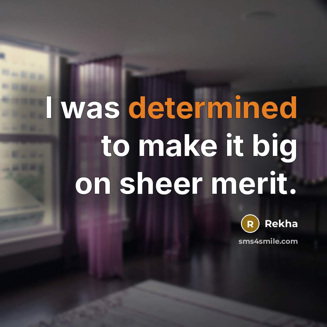 “I was determined to make it big on sheer merit.…” quote by Rekha