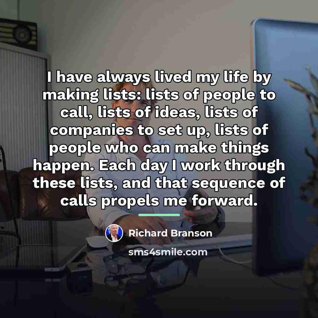 “I have always lived my life by making lists: lists…” quote by Richard Branson