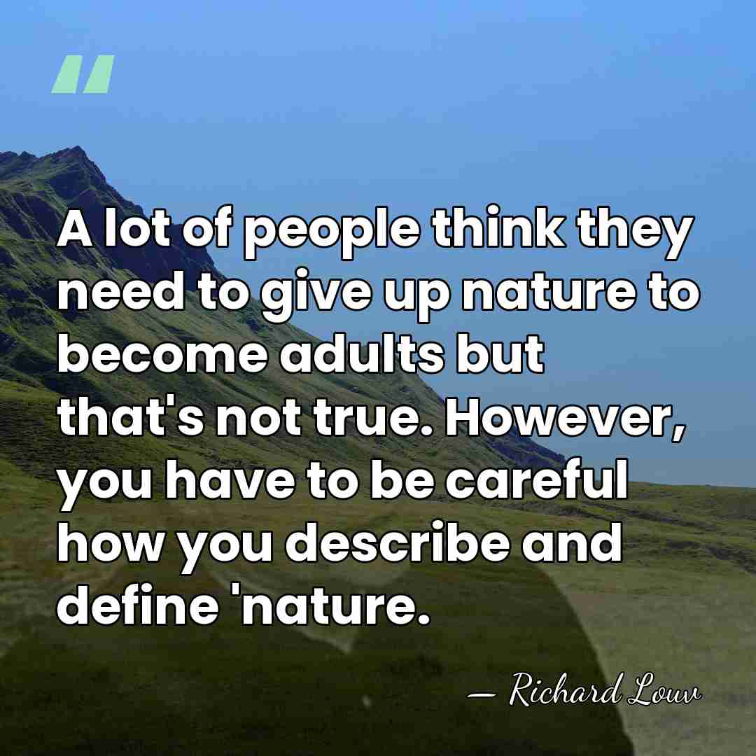 A lot of people think they need to give up nature to&hellip; - Richard Louv